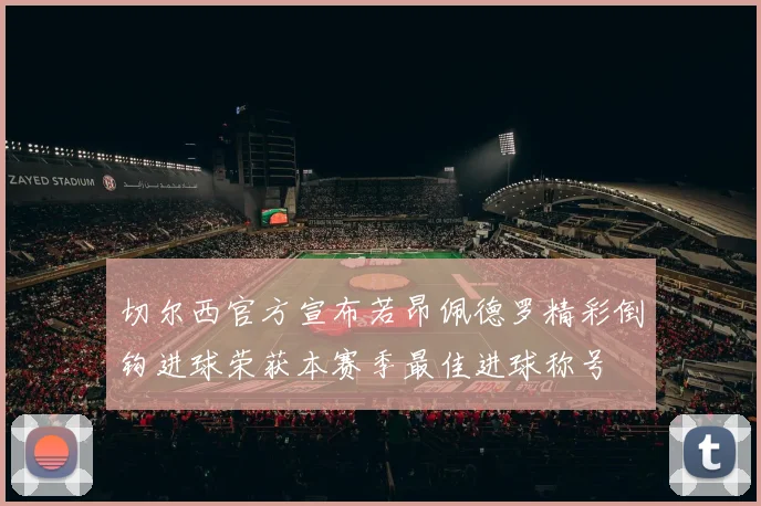 切尔西官方宣布若昂佩德罗精彩倒钩进球荣获本赛季最佳进球称号