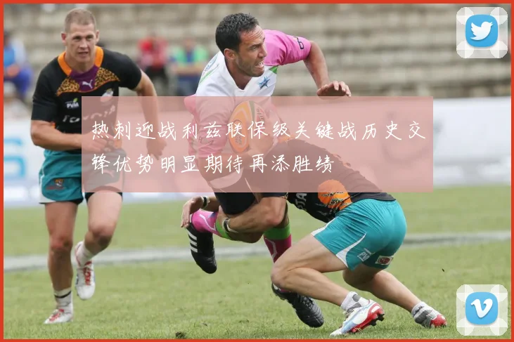 热刺迎战利兹联保级关键战历史交锋优势明显期待再添胜绩
